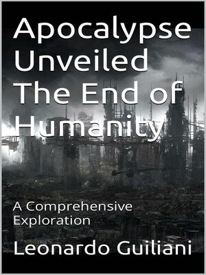 cover image of Apocalypse Unveiled the End of Humanity--A Comprehensive Exploration